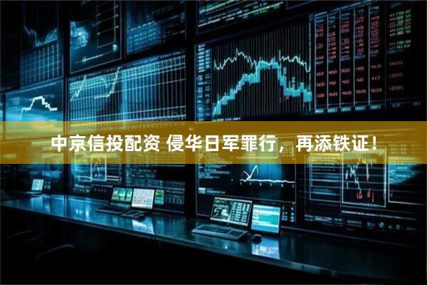中京信投配资 侵华日军罪行，再添铁证！